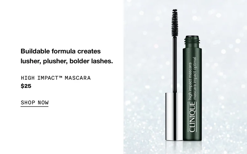 Buildable formula creates lusher, plusher, bolder lashes. High Impact™ Mascara $25 SHOP NOW
