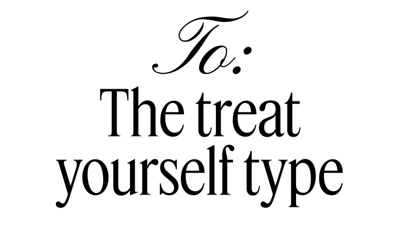To: The treat yourself type