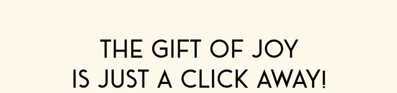 The Gift Of Joy Is Just A Click Away