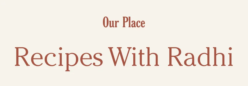 OUR PLACE - RECIPES WITH RADHI