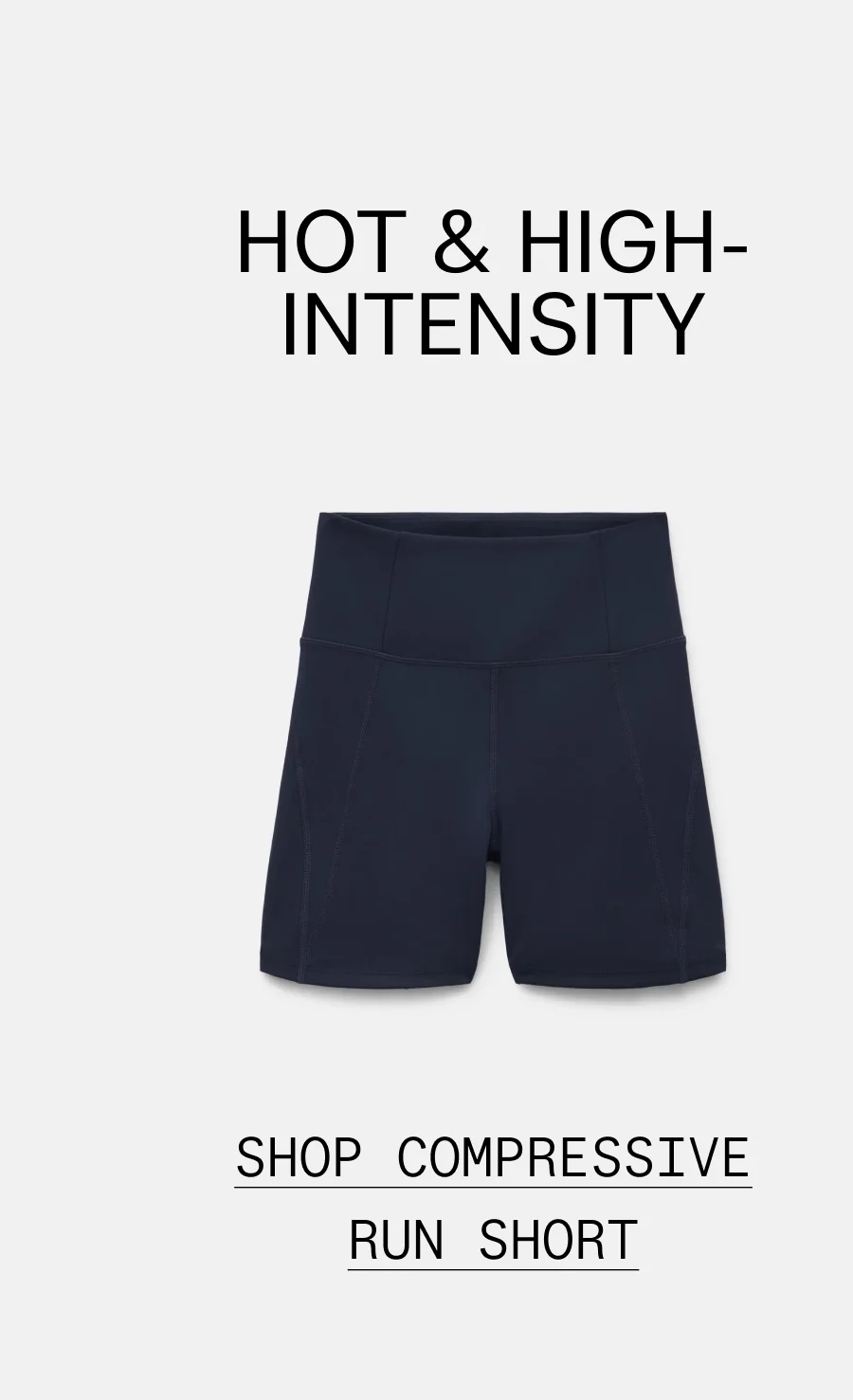 HOT & HIGH-INTENSITY  |  SHOP COMPRESSIVE RUN SHORT
