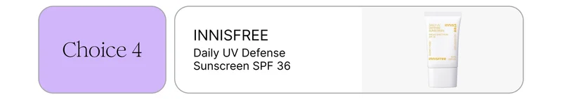 Choice 4: INNISFREE Daily UV Defense Sunscreen SPF 36 Choice 4: INNISFREE Daily UV Defense Sunscreen SPF 36