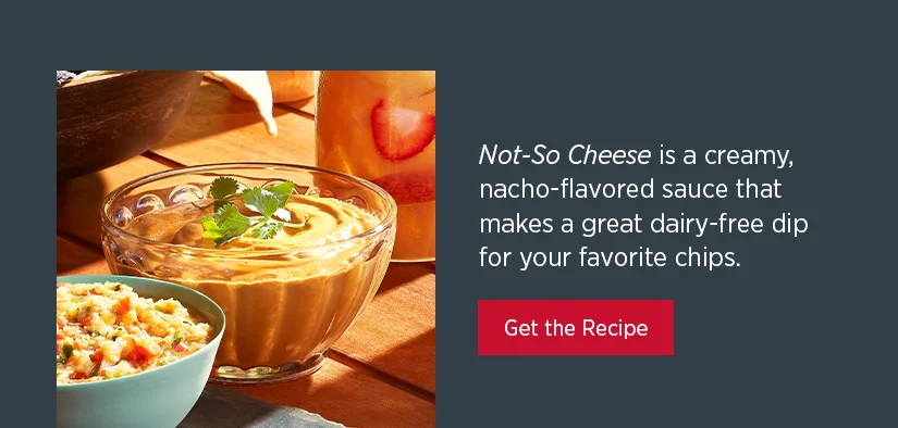 Not-So Cheese is a creamy, nacho-flavored sauce that makes a great dairy-free dip for your favorite chips.