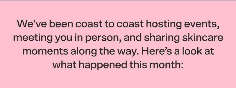 We’ve been coast to coast hosting events, meeting you in person, and sharing skincare moments along the way. Here’s a look at what happened this month: