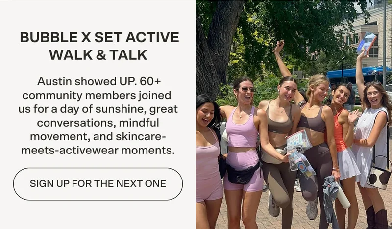 BUBBLE X SET ACTIVE WALK & TALK  Austin showed UP. 60+ community members joined us for a day of sunshine, great conversations, mindful movement, and skincare-meets-activewear moments. SIGN UP FOR THE NEXT ONE
