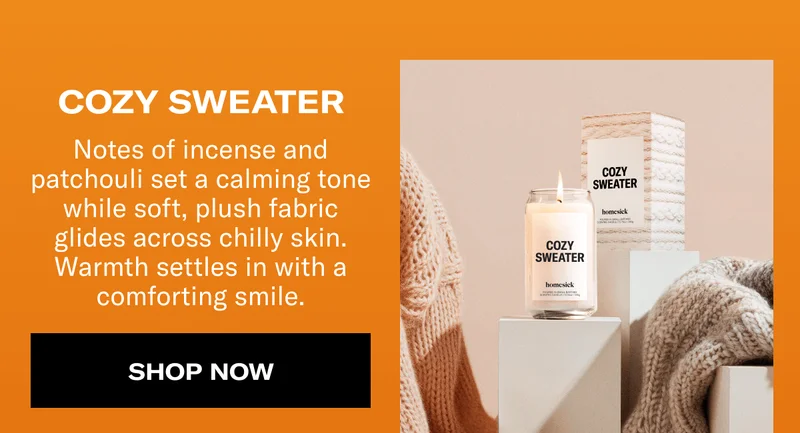 COZY SWEATER | Notes of incense and patchouli set a calming tone while soft, plush fabric glides across chilly skin. Warmth settles in with a comforting smile. | SHOP NOW