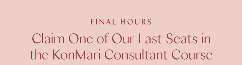 Final Hours: Claim One of Our Last Seats in the KonMari Consultant Course