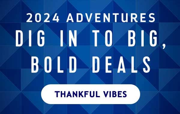 2024 ADVENTURES DIG IN TO BIG, BOLD DEALS