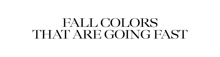 FALL COLORS THAT ARE GOING FAST