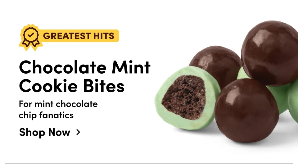Chocolate Mint Cookie Bites – For mint chocolate chip fanatics; Shop now Chocolate Mint Cookie Bites – For mint chocolate chip fanatics; Shop now