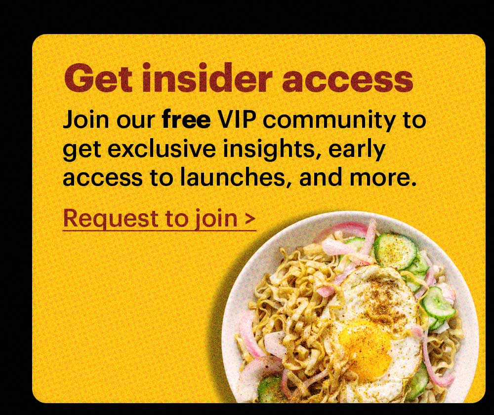 Get insider access. Join our free VIP community to get exclusive insights, early access to launches, and more. Request to join >
