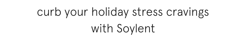 curb your holiday stress cravings with Soylent