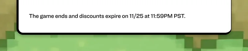 The game ends and discounts expire on 11/25 at 11:59PM PST.