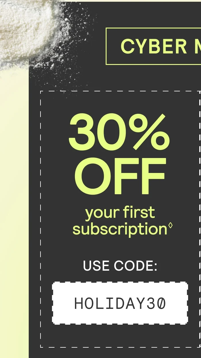 30% off your first subscription with code HOLIDAY30 30% off your first subscription with code HOLIDAY30
