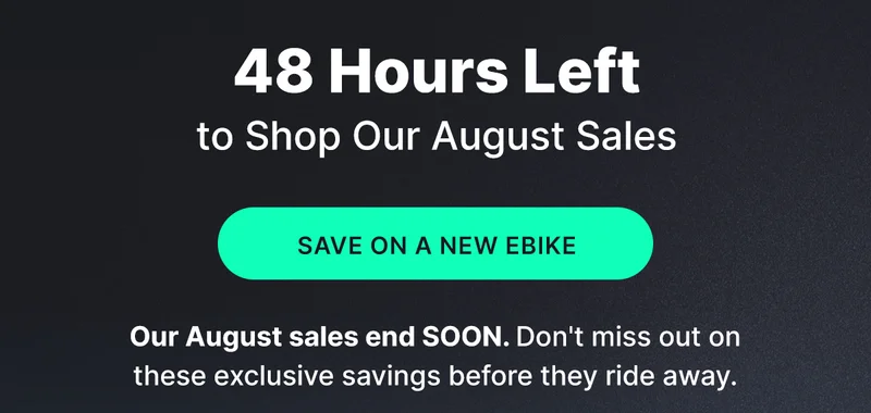 48 HOURS LEFT TO SHOP OUR AUGUST SALES [SAVE ON A NEW EBIKE]