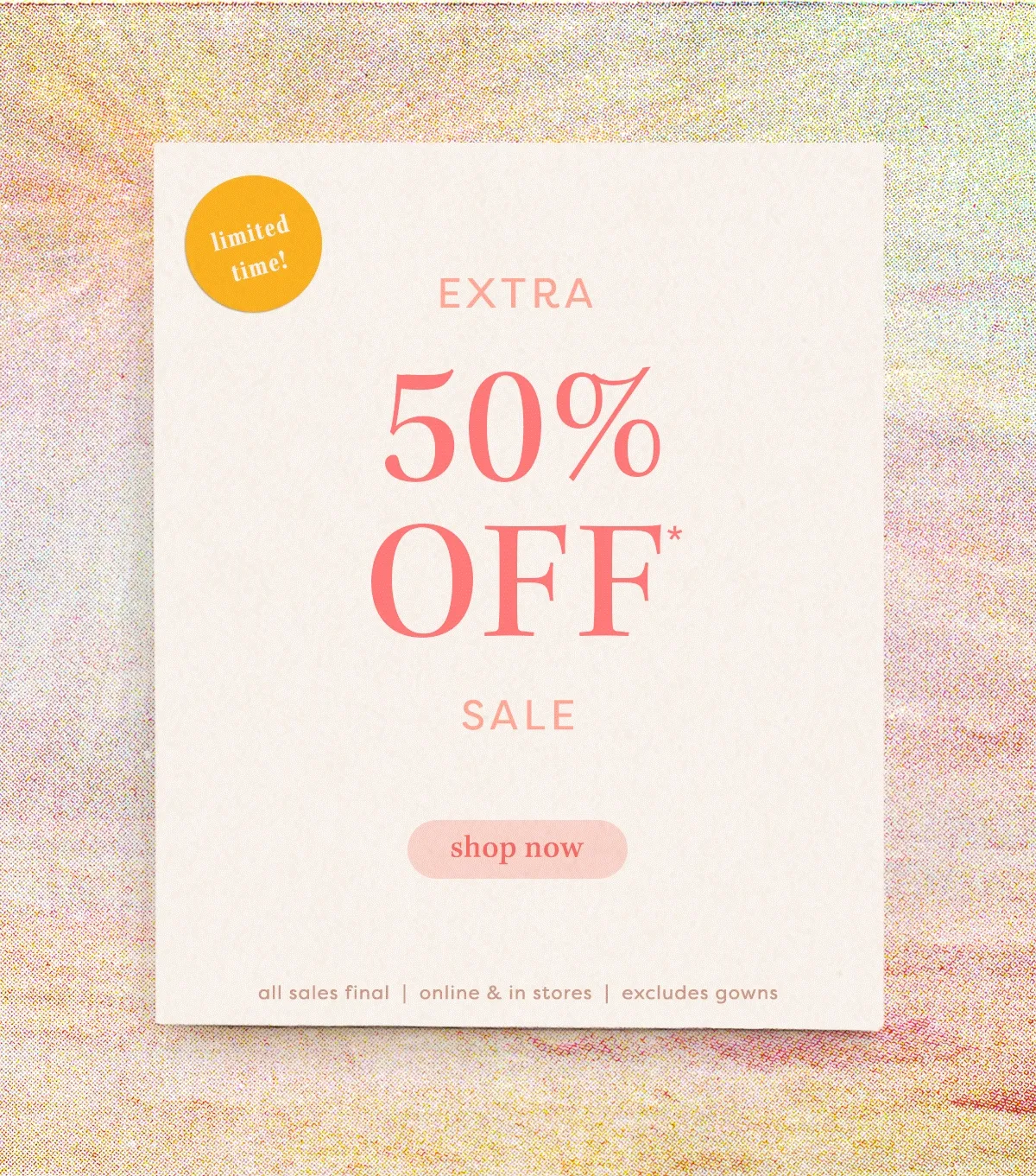 limited time! Extra 50% Off* Sale shop now