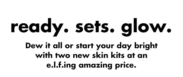 Dew it all or start your day bright with two new skin kits at an e.l.f.ing amazing price.