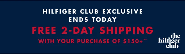 Hilfiger Club Exclusive 2 days only Free 2-day shipping with your purchase of $150+**