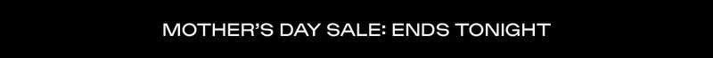 Mother's Day Sale Ends Tonight! Shop up to 20% off! Mother's Day Sale Ends Tonight! Shop up to 20% off!