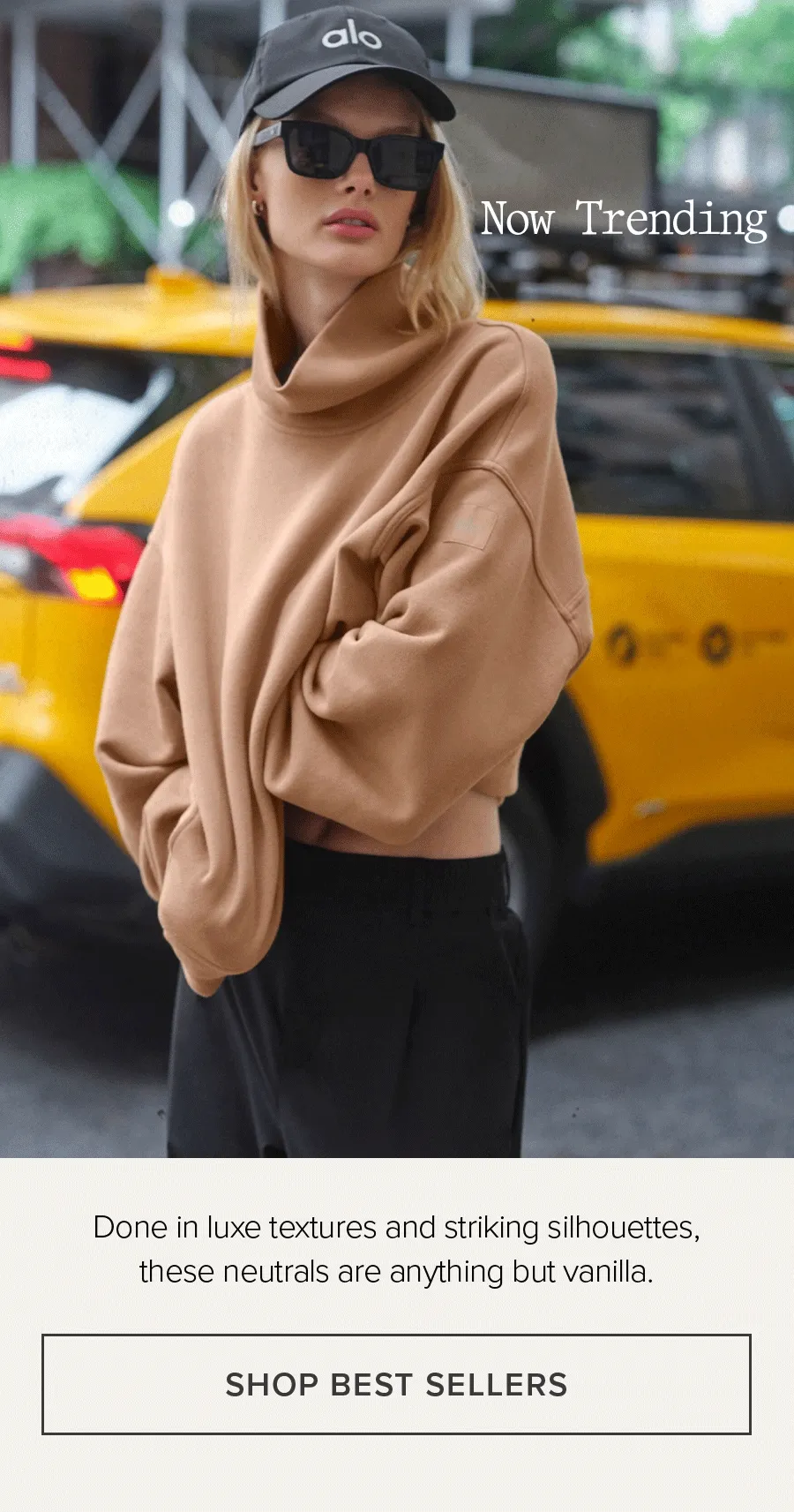 Not Trending. Put It In Neutral. Done in luxe textures and striking silhouettes, these neutrals are anything but vanilla. SHOP BEST SELLERS