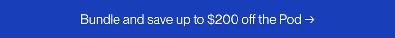 Bundle and save up to $200 on the Pod →