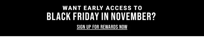 Want early access to black friday in november? Sign up for rewards now