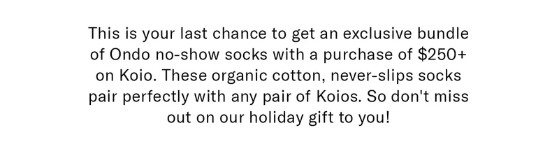 This is your last chance to get an exclusive bundle of Ondo no-show socks with a purchase of $250+.