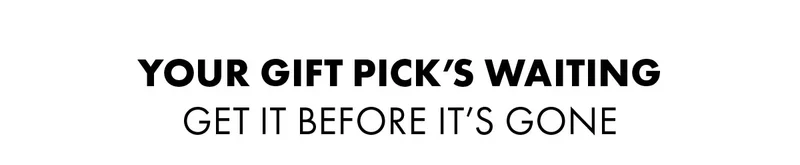 Your gift pick’s waiting get it before it’s gone