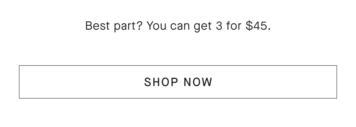 Best part? You can get 3 for $45.[SHOP NOW