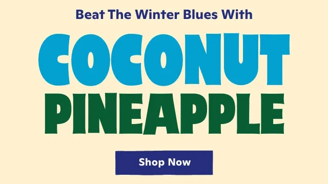 Beat the Winter Blues with Coconut Pineapple. Shop Now.
