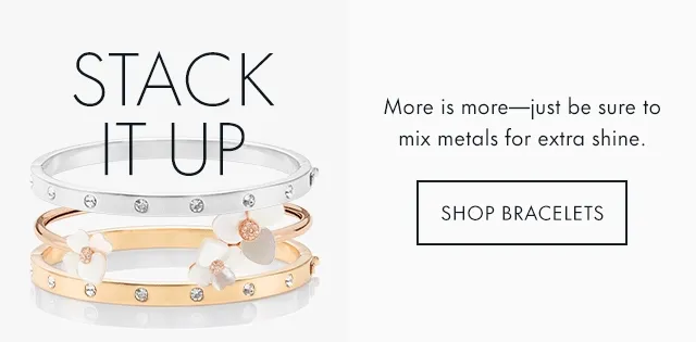 Stack It Up More is more—just be sure to mix metals for extra shine.