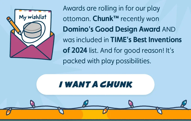 Awards are rolling in for our play ottoman. Chunk™ recently won Domino's Good Design Award AND was included in TIME's Best Inventions of 2024 list. And for good reason! It's packed with play possibilities. I Want A Chunk