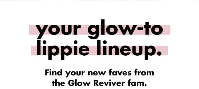 your glow-to lippie lineup.