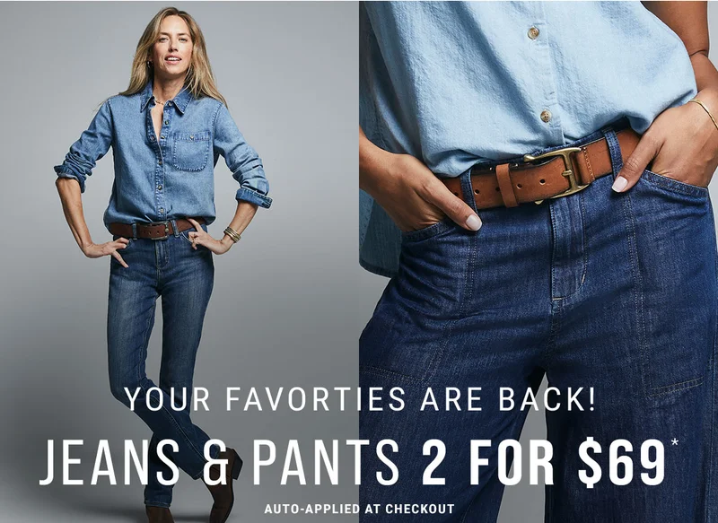 Your Favorties Are Back! Jeans & Pants 2 For $69* Auto-Applied At Checkout
