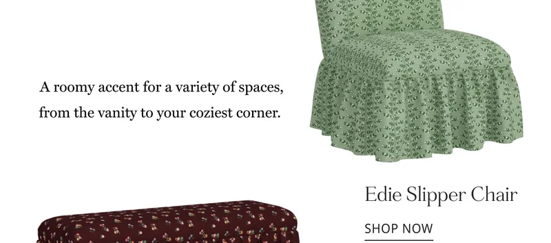 A roomy accent for a variety of spaces, from the vanity to your coziest corner. Edie Slipper Chair SHOP NOW
