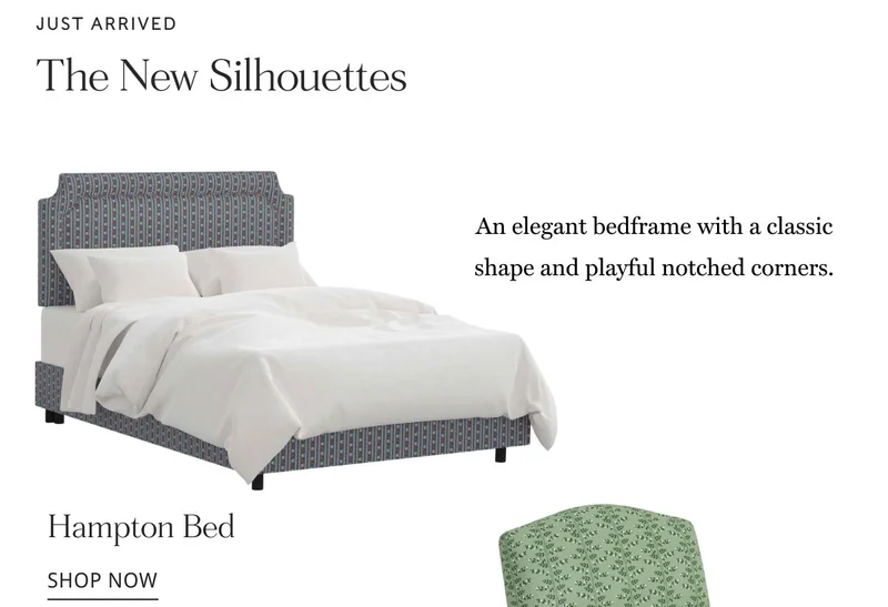 JUST ARRIVED The New Silhouettes An elegant bedframe with a classic shape and playful notched corners. Hampton Bed SHOP NOW