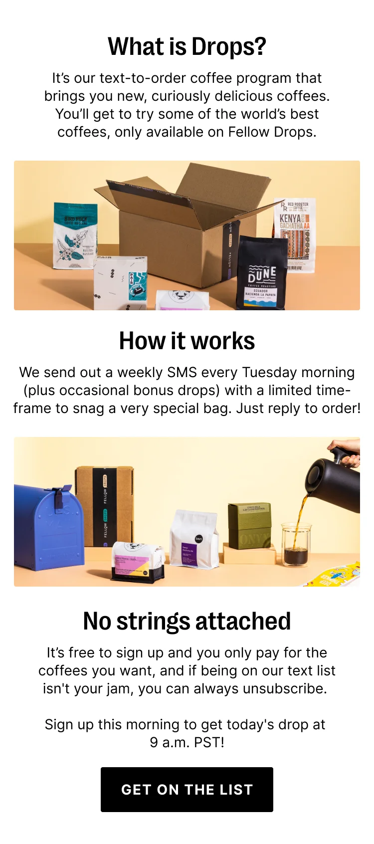 What is drops? It's our text-to-order coffee program that brings you, curiously delicious coffees. You'll get to try some of the world's best coffees, only available on Fellow Drops. - Get on the list
