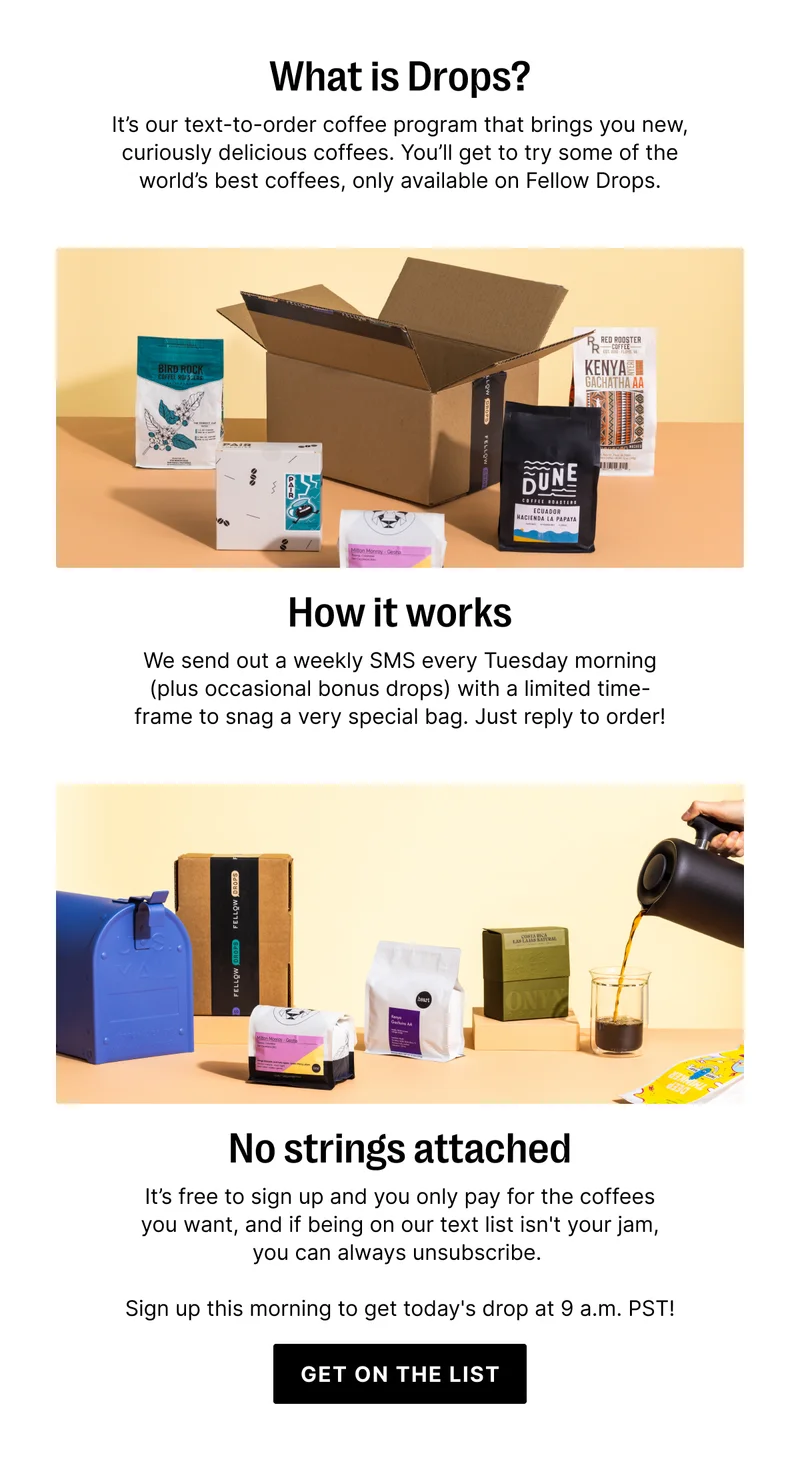 What is drops? It's our text-to-order coffee program that brings you, curiously delicious coffees. You'll get to try some of the world's best coffees, only available on Fellow Drops. - Get on the list