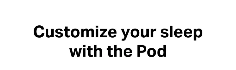 Customize your sleep with the Pod. Learn more
