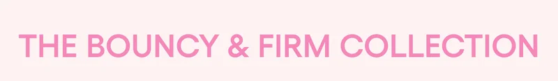 bouncy & firm collection