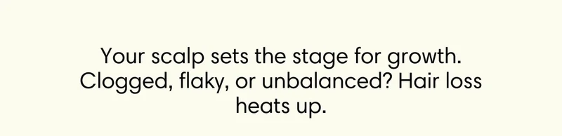Your scalp sets the stage for growth. Clogged, flaky, or unbalanced? Hair loss heats up.