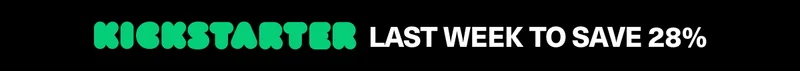KICKSTARTER - LAST CHANCE TO SAVE 28%