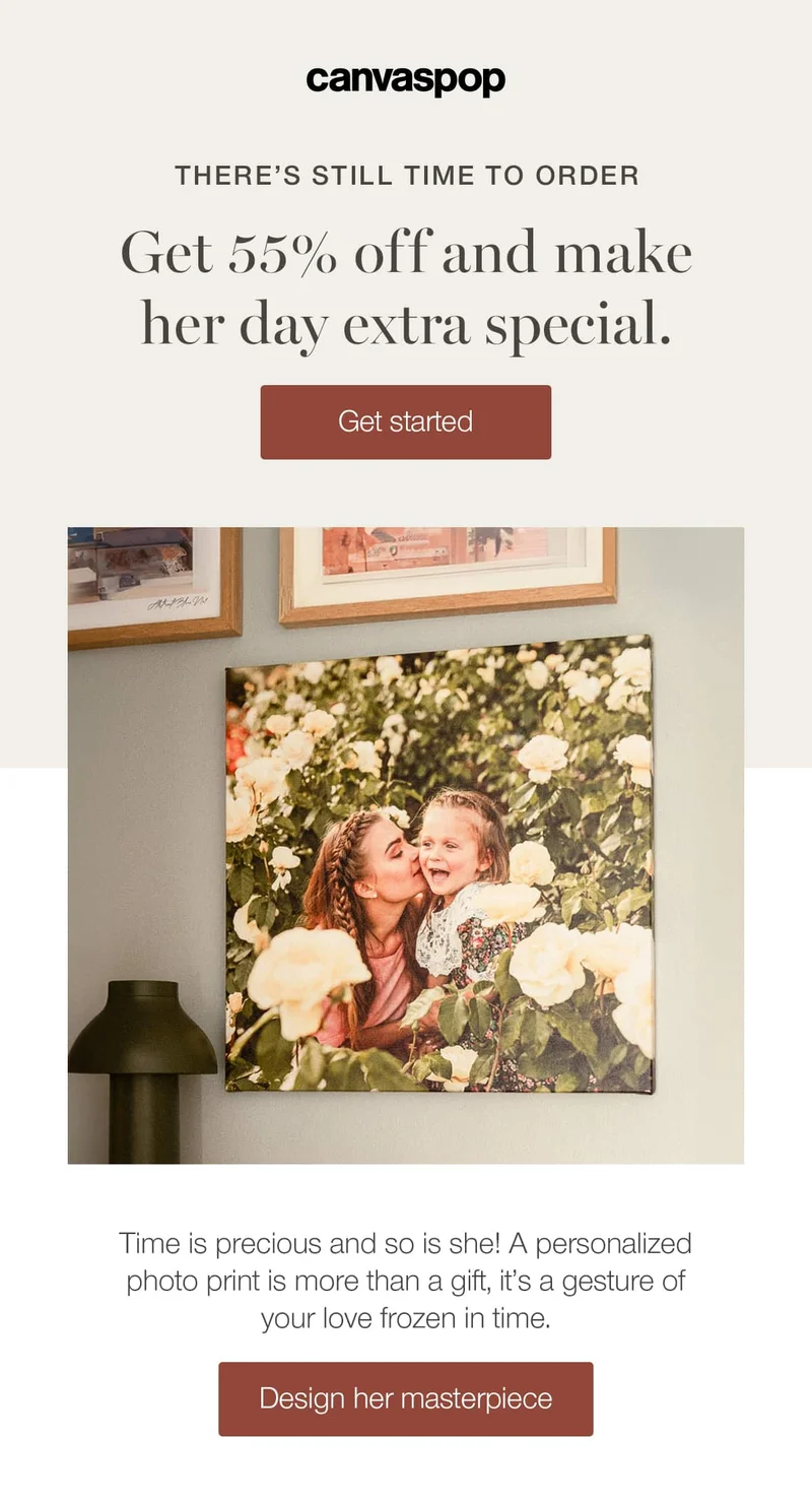 There's still time to order. Get 55% off and make her day extra special. Time is precious and so is she! A personalized photo print is more than a gift, it's a gesture of your love frozen in time.