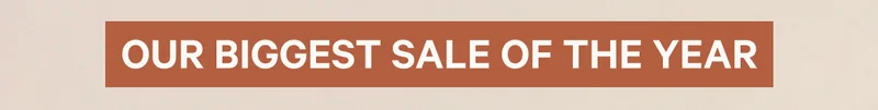 OUR BIGGEST SALE OF THE YEAR