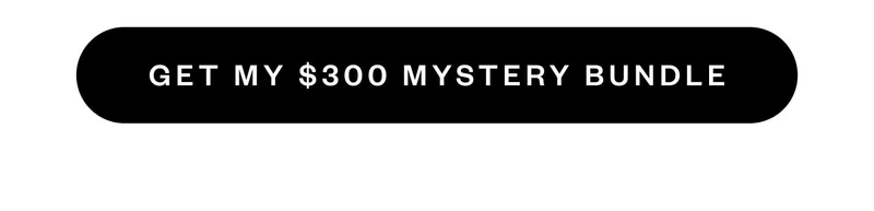 GET MY $300 MYSTERY BUNDLE