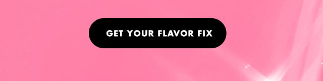 get your flavor fix