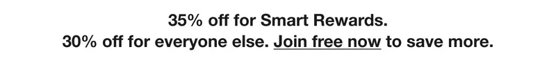 35% off for Smart Rewards. 30% off for everyone else. Join free now to save more.