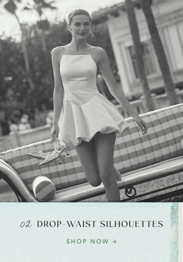 2. drop waist silhouettes. shop now.