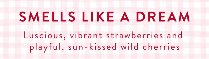 Smells like a dream. Luscious, vibrant strawberries and playful, sun-kissed wild cherries.
