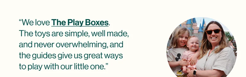 “We love The Play Boxes. The toys are simple, well made, and never overwhelming, and the guides give us great ways to play with our little one.”